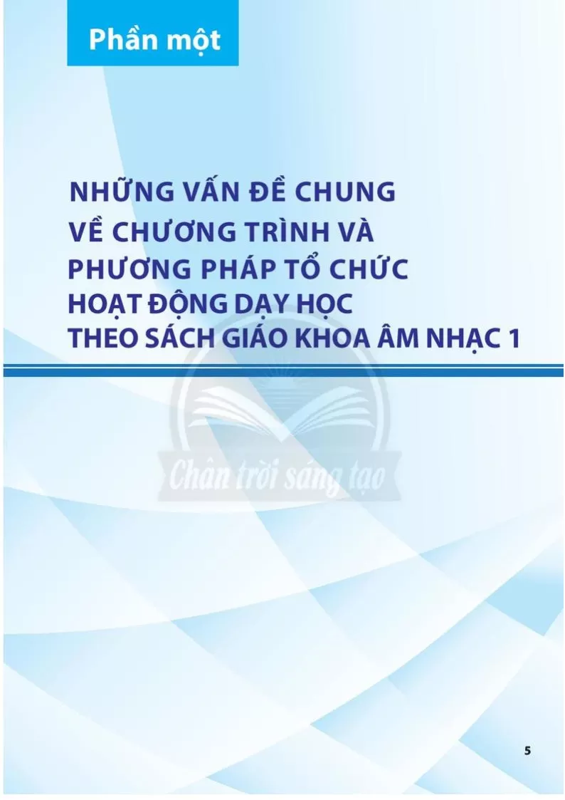 PHẦN MỘT: NHỮNG VẤN ĐỀ CHUNG VỀ CHƯƠNG TRÌNH VÀ PHƯƠNG PHÁP TỔ CHỨC HOẠT ĐỘNG DẠY HỌC THEO SÁCH GIÁO KHOA ÂM NHẠC 1