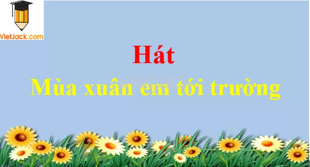 Bài hát Mùa xuân em tới trường Hat Bai Hat Mua Xuan Em Toi Truong 54584