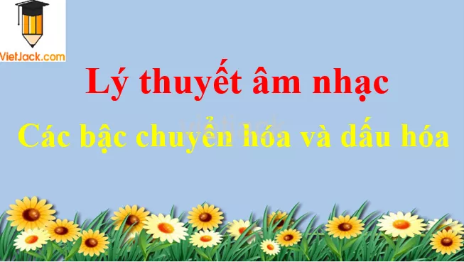 Lí thuyết âm nhạc Các bậc chuyển hóa và dấu hóa Li Thuyet Am Nhac Cac Bac Chuyen Hoa Va Dau Hoa 54727