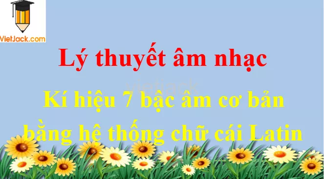 Kí hiệu 7 bậc âm cơ bản bằng hệ thống chữ cái Latin Li Thuyet Am Nhac Ki Hieu 7 Bac Am Co Ban Bang He Thong Chu Cai Latin 54483