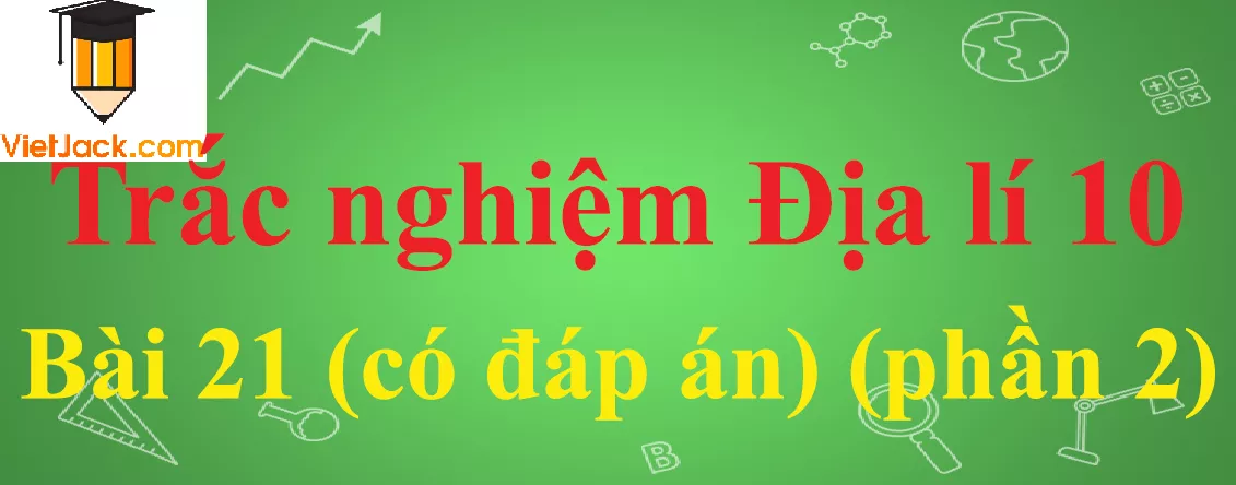 Trắc nghiệm Địa lí 10 Bài 21: Quy luật địa đới và quy luật phi địa đới Trac Nghiem Dia Li 10 Bai 21 1 Vietjack