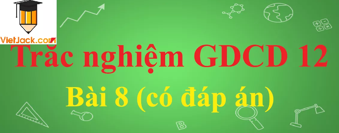 Trắc nghiệm GDCD 12 Bài 8: Pháp luật với sự phát triển của công dân Trac Nghiem Gdcd 12 Bai 8 Vietjack