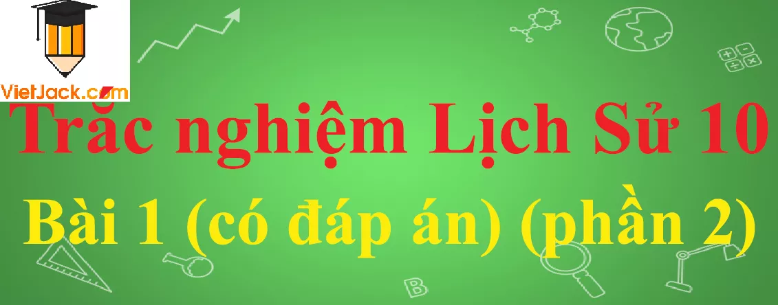 Trắc nghiệm Với câu hỏi trắc nghiệm Lịch Sử 10 Bài 1: Sự xuất hiện loài người và bầy người nguyên thủy Trac Nghiem Lich Su 10 Bai 1 1 Vietjack