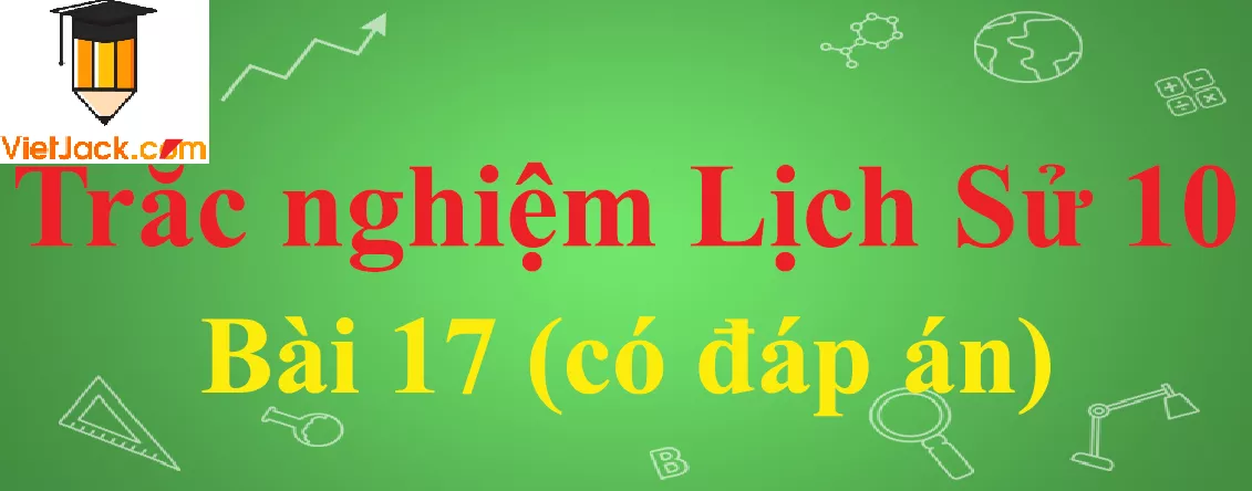 Trắc nghiệm Lịch sử 10 Bài 17: Quá trình hình thành và phát triển của nhà nước phong kiến Trac Nghiem Lich Su 10 Bai 17 Vietjack