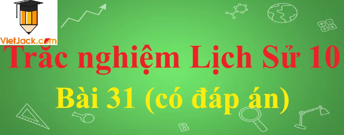 Trắc nghiệm Lịch sử 10 Bài 31: Cách mạng tư sản Pháp cuối thế kỉ XVIII Trac Nghiem Lich Su 10 Bai 31 Vietjack