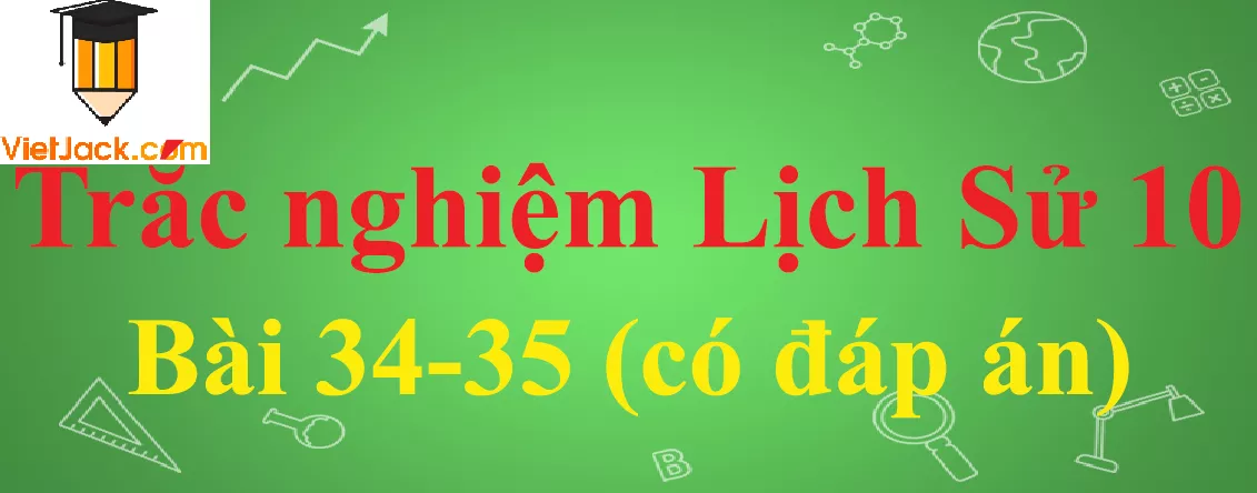 Trắc nghiệm Lịch sử 10 Bài 34-35: Các nước tư bản chuyển sang giai đoạn đế quốc chủ nghĩa Trac Nghiem Lich Su 10 Bai 34 35 Vietjack