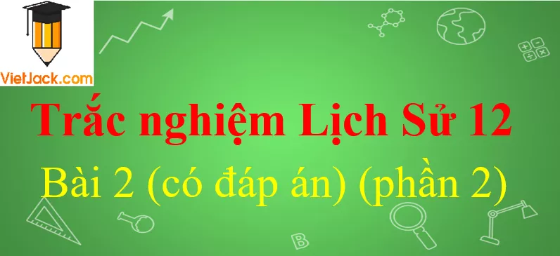 Trắc nghiệm Lịch Sử 12 Bài 2 có đáp án Trac Nghiem Lich Su 12 Bai 2 2 Vietjack