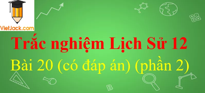 Trắc nghiệm Lịch Sử 12 Bài 20 có đáp án Trac Nghiem Lich Su 12 Bai 20 2 Vietjack