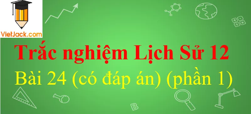 Trắc nghiệm Lịch Sử 12 Bài 24 có đáp án Trac Nghiem Lich Su 12 Bai 24 1 Vietjack