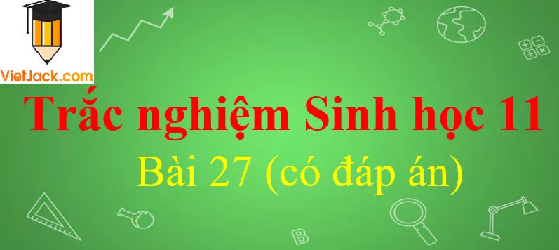 Trắc nghiệm Sinh học 11 Bài 27 có đáp án Trac Nghiem Sinh Hoc 11 Bai 27 Vietjack