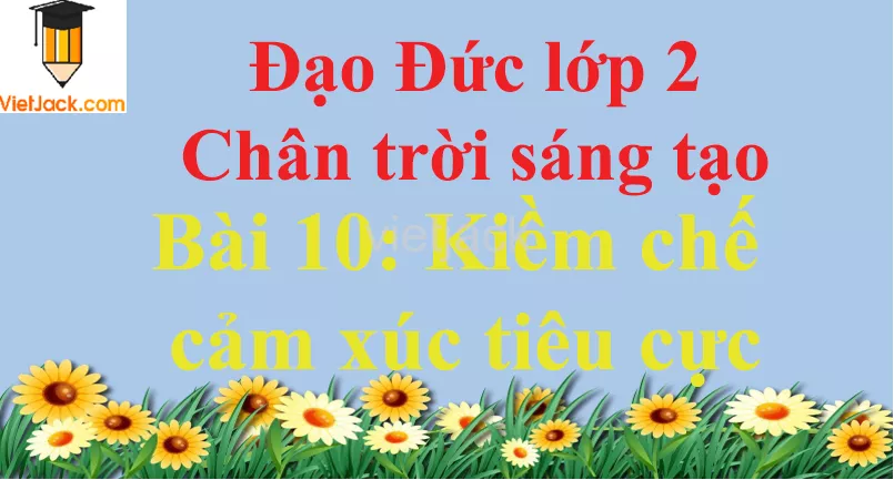 Bài 10 Kiềm chế cảm xúc tiêu cực trang 42 Bai 10 Kiem Che Cam Xuc Tieu Cuc