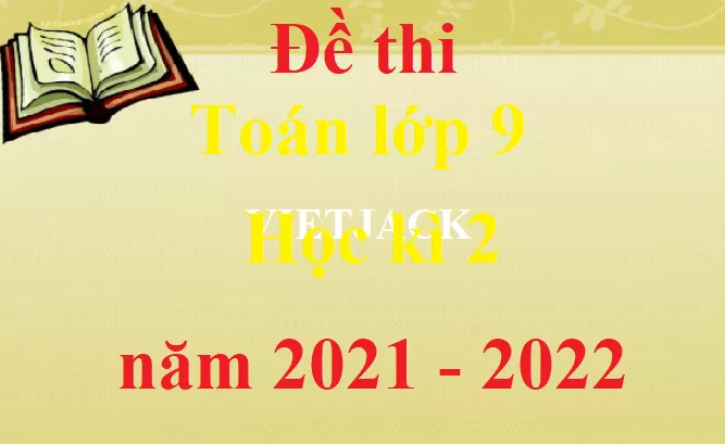 Bộ Đề thi Toán lớp 9 Học kì 2 năm 2021 - 2022 (15 đề) Bo De Thi Toan Lop 9 Hk2 Abs1