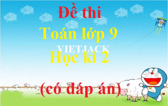 Đề thi Toán lớp 9 Học kì 2 năm 2021 - 2022 có đáp án (4 đề) De Thi Toan Lop 9 Hk2 Bddt Abs1