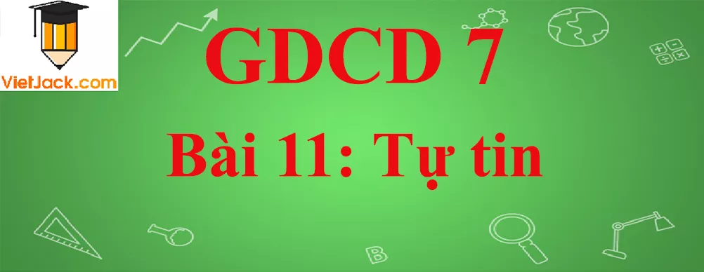 GDCD lớp 7 Bài 11: Tự tin Gdcd 7 Bai 11 Tu Tin Anhbia
