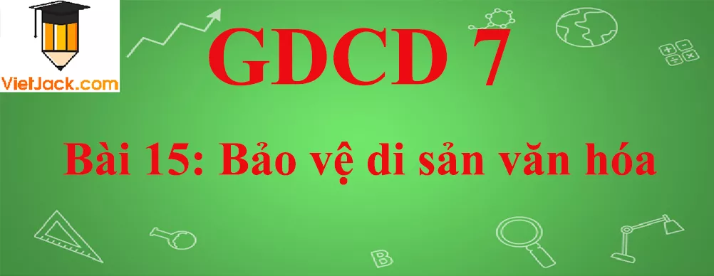 GDCD lớp 7 Bài 15: Bảo vệ di sản văn hóa Gdcd 7 Bai 15 Bao Ve Di San Van Hoa Anhbia