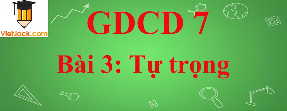 GDCD lớp 7 Bài 3: Tự trọng Gdcd 7 Bai 3 Tu Trong Anhbia
