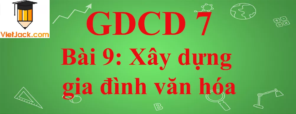 GDCD lớp 7 Bài 9: Xây dựng gia đình văn hóa Gdcd 7 Bai 9 Xay Dung Gia Dinh Van Hoa Anhbia