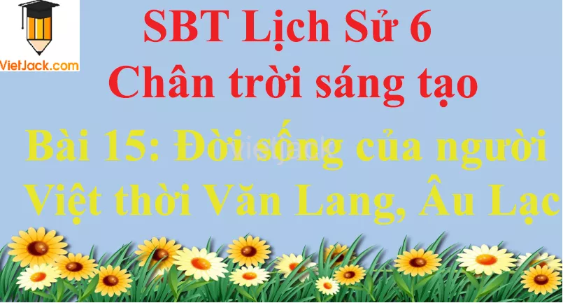 Bài 15: Đời sống của người Việt thời Văn Lang, Âu Lạc Bai 15 Doi Song Cua Nguoi Viet Thoi Van Lang Au Lac 0