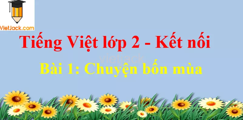 Giải Tiếng Việt lớp 2 Tập 2 Bài 1: Chuyện bốn mùa Bai 1 Chuyen Bon Mua