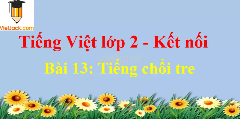 Giải Tiếng Việt lớp 2 Tập 2 Bài 13: Tiếng chổi tre Bai 13 Tieng Choi Tre