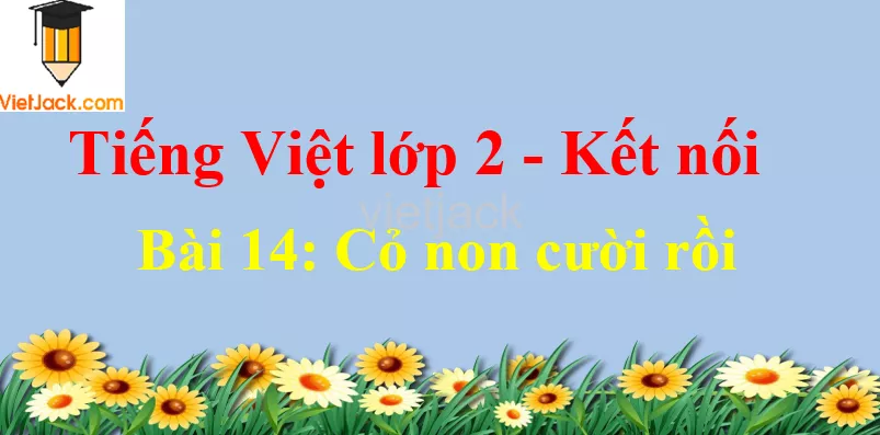 Giải Tiếng Việt lớp 2 Tập 2 Bài 14: Cỏ non cười rồi Bai 14 Co Non Cuoi Roi