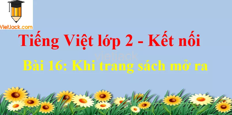 Giải Tiếng Việt lớp 2 Tập 1 Bài 16: Khi trang sách mở ra Bai 16 Khi Trang Sach Mo Ra