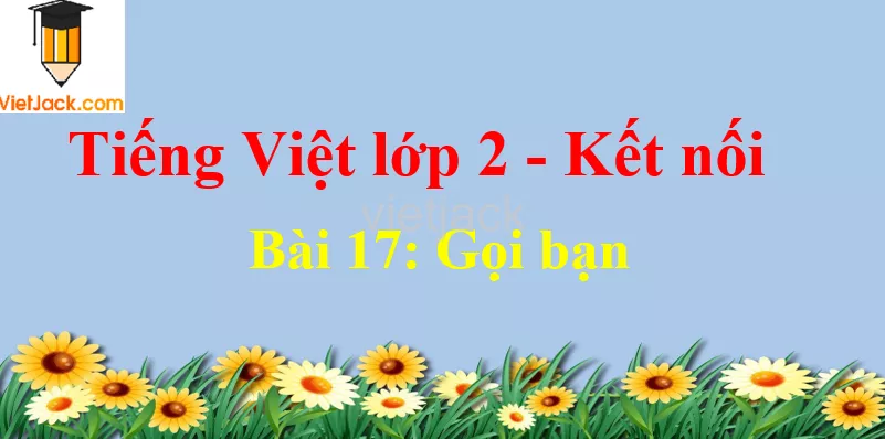 Giải Tiếng Việt lớp 2 Tập 1 Bài 17: Gọi bạn Bai 17 Goi Ban