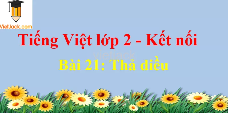 Giải Tiếng Việt lớp 2 Tập 1 Bài 21: Thả diều Bai 21 Tha Dieu