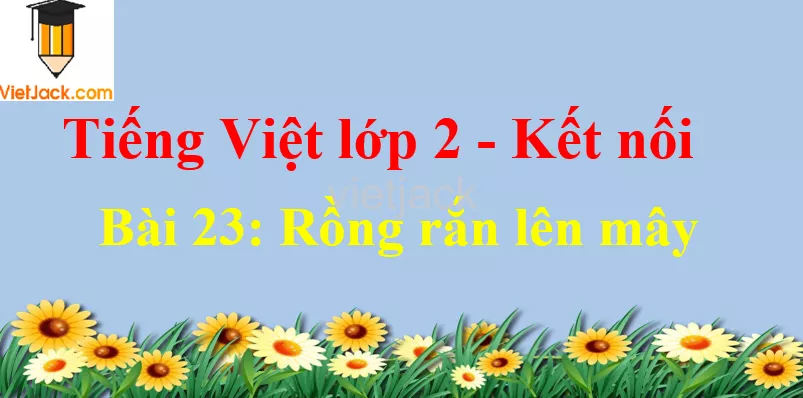 Giải Tiếng Việt lớp 2 Tập 1 Bài 1: Tôi là học sinh lớp 2 Bai 23 Rong Ran Len May