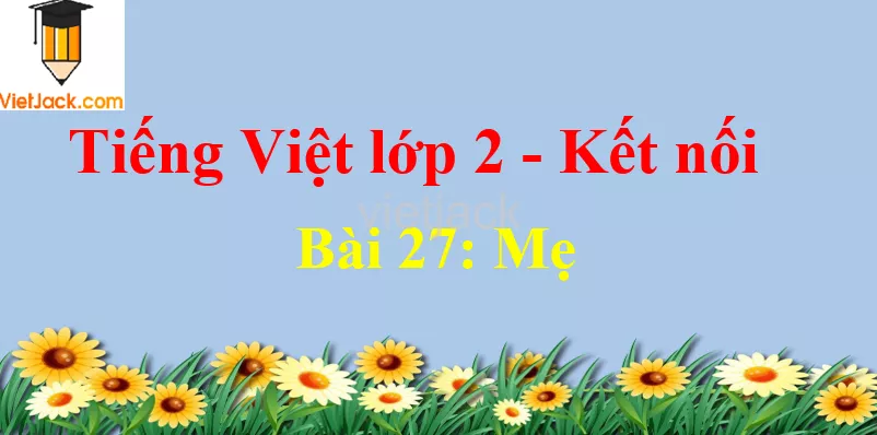 Giải Tiếng Việt lớp 2 Tập 1 Bài 27: Mẹ Bai 27 Me