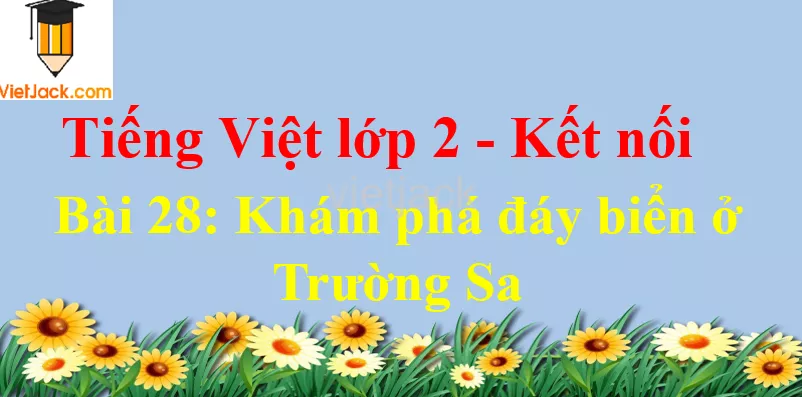 Giải Tiếng Việt lớp 2 Tập 2 Bài 28: Khám phá đáy biển ở Trường Sa Bai 28 Kham Pha Day Bien O Truong Sa