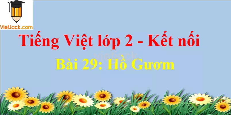 Giải Tiếng Việt lớp 2 Tập 2 Bài 29: Hồ Gươm Bai 29 Ho Guom