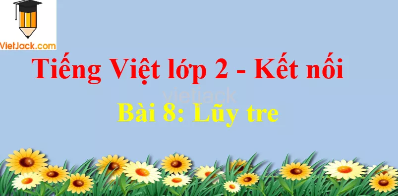 Giải Tiếng Việt lớp 2 Tập 2 Bài 8: Lũy tre Bai 8 Luy Tre