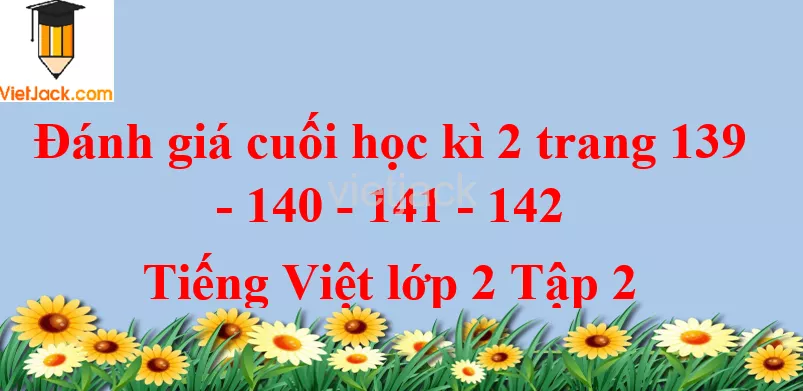 Ôn tập Tiết 7 - 8 trang 137 - 138 Tiếng Việt lớp 2 Tập 2 Danh Gia Cuoi Hoc Ki 2 De Tham Khao Trang 139 140 141 142