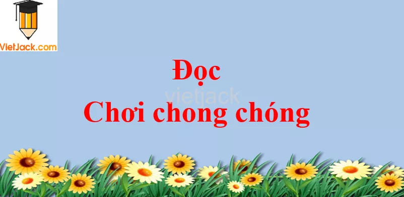 Chơi chong chóng trang 133 - 134 Tiếng Việt lớp 2 Tập 1 Doc Choi Chong Chong Trang 133 134