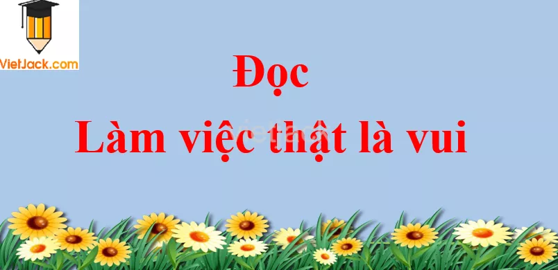 Làm việc thật là vui trang 20 - 21 Tiếng Việt lớp 2 Tập 1 Doc Lam Viec That La Vui Trang 20 21