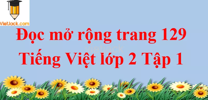 Đọc mở rộng trang 129 Tiếng Việt lớp 2 Tập 1 Doc Mo Rong Trang 129