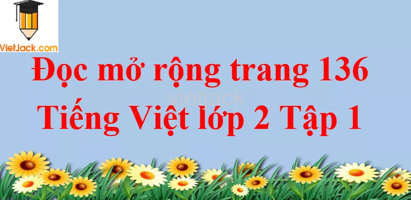 Đọc mở rộng trang 136 Tiếng Việt lớp 2 Tập 1 Doc Mo Rong Trang 136