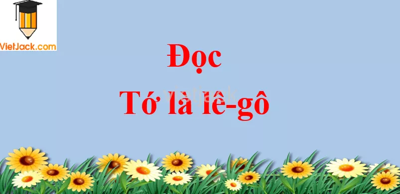 Tớ là lê-gô trang 97 - 98 Tiếng Việt lớp 2 Tập 1 Doc To La Le Go Trang 97 98