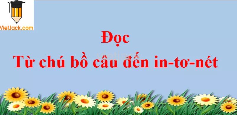 Từ chú bồ câu đến in-tơ-nét trang 87 - 88 Tiếng Việt lớp 2 Tập 2 Doc Tu Chu Bo Cau Den In To Net Trang 87 88