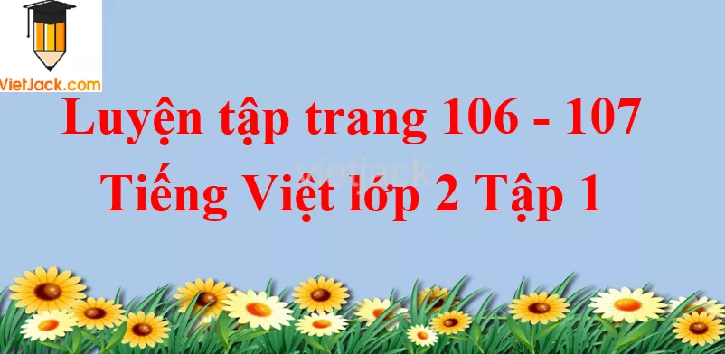 Luyện tập trang 106 - 107 Tiếng Việt lớp 2 Tập 1 Luyen Tap Trang 106 107