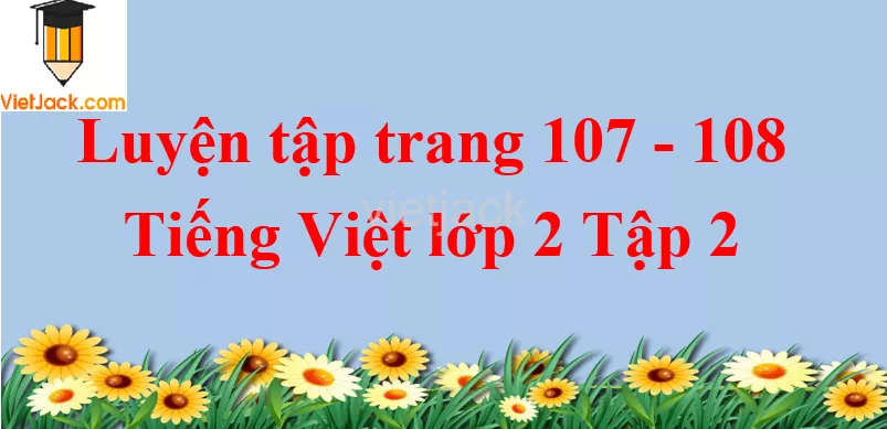 Luyện tập trang 107 - 108 Tiếng Việt lớp 2 Tập 2 Luyen Tap Trang 107 108