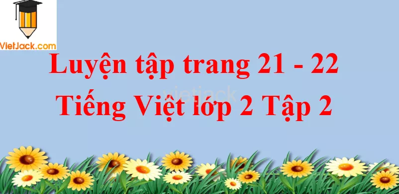 Luyện tập trang 21 - 22 Tiếng Việt lớp 2 Tập 2 Luyen Tap Trang 21 22