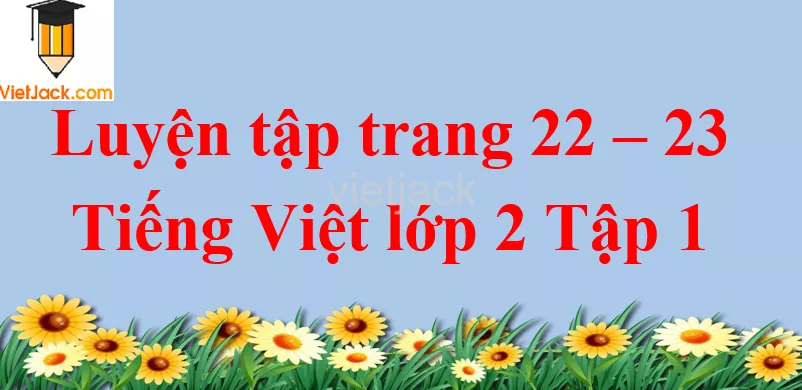 Luyện tập trang 22 - 23 Tiếng Việt lớp 2 Tập 1 Luyen Tap Trang 22 23