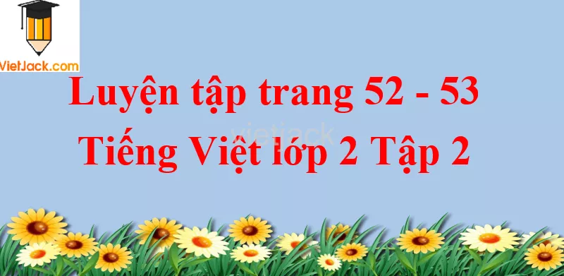 Luyện tập trang 52 - 53 Tiếng Việt lớp 2 Tập 2 Luyen Tap Trang 52 53