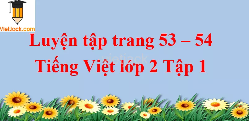 Luyện tập trang 53 - 54 Tiếng Việt lớp 2 Tập 1 Luyen Tap Trang 53 54