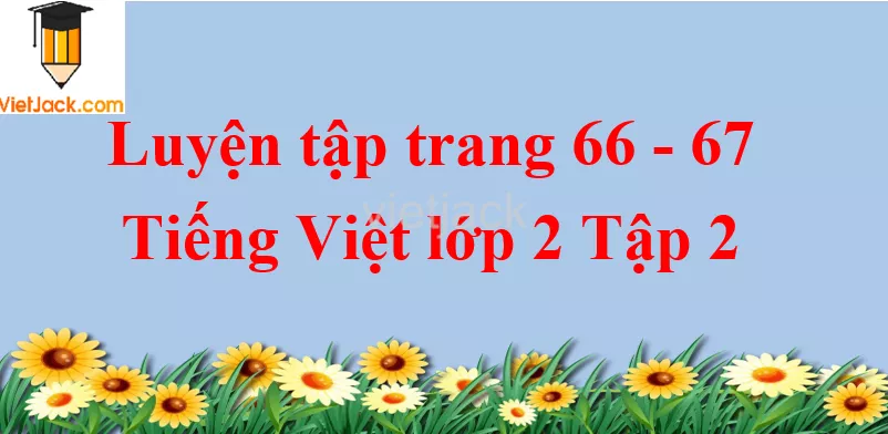 Luyện tập trang 66 - 67 Tiếng Việt lớp 2 Tập 2 Luyen Tap Trang 66 67