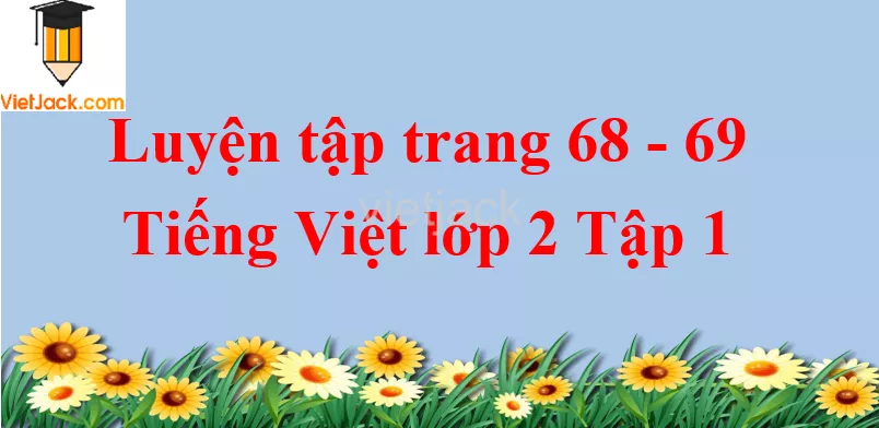 Luyện tập trang 68 - 69 Tiếng Việt lớp 2 Tập 1 Luyen Tap Trang 68 69