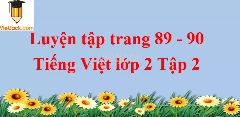 Luyện tập trang 89 - 90 Tiếng Việt lớp 2 Tập 2 Luyen Tap Trang 89 90