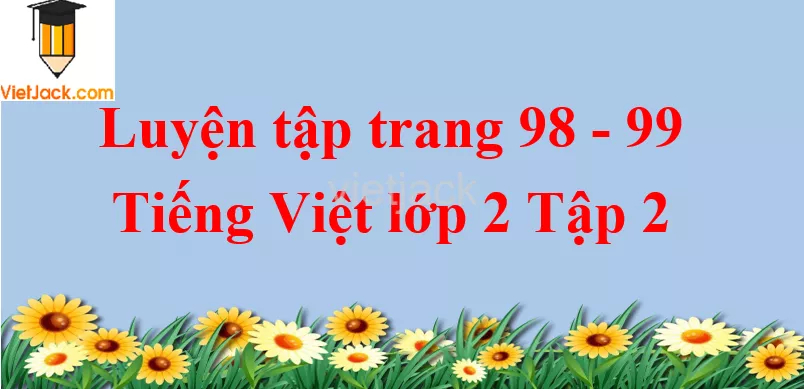 Luyện tập trang 98 - 99 Tiếng Việt lớp 2 Tập 2 Luyen Tap Trang 98 99